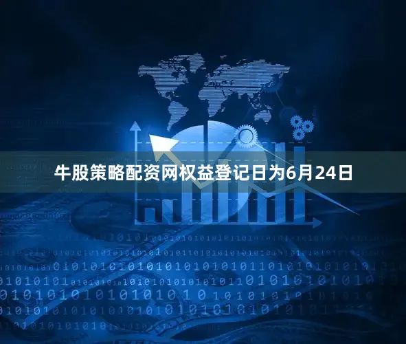 牛股策略配资网权益登记日为6月24日