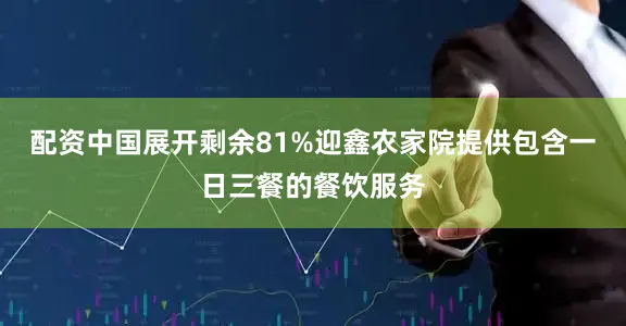 配资中国展开剩余81%迎鑫农家院提供包含一日三餐的餐饮服务