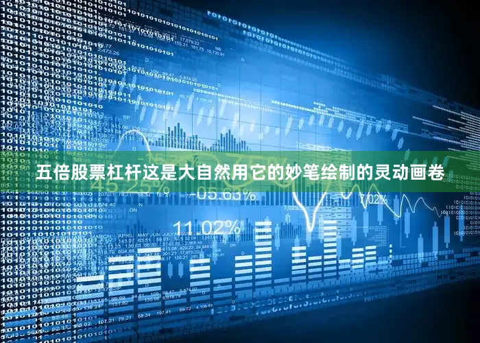 五倍股票杠杆这是大自然用它的妙笔绘制的灵动画卷