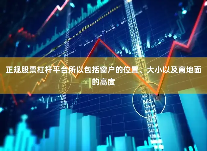 正规股票杠杆平台所以包括窗户的位置、大小以及离地面的高度