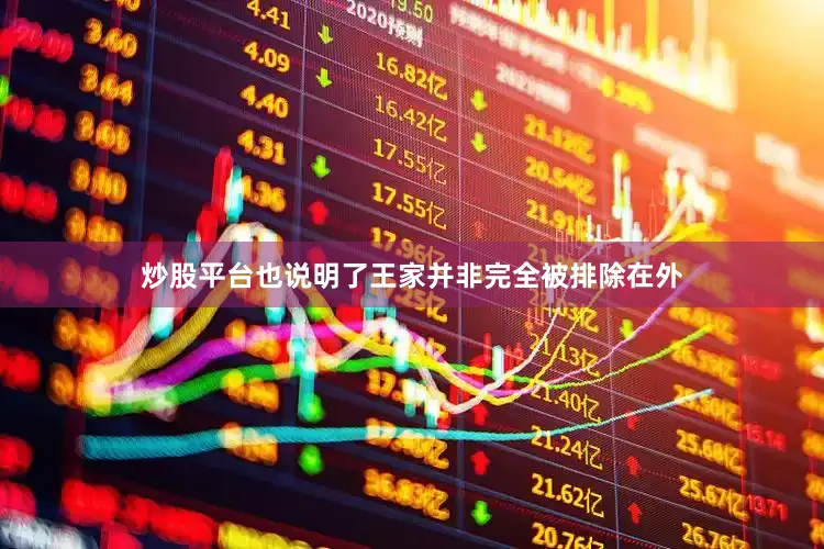 炒股平台也说明了王家并非完全被排除在外
