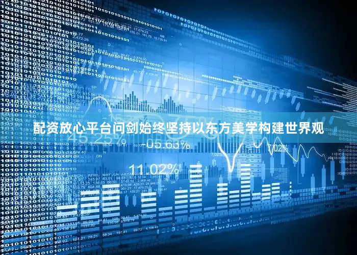 配资放心平台问剑始终坚持以东方美学构建世界观