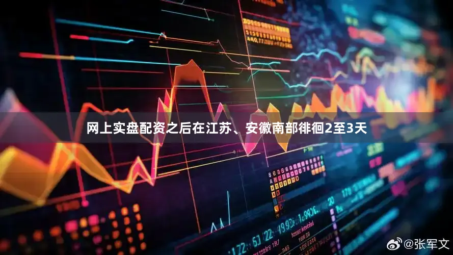 网上实盘配资之后在江苏、安徽南部徘徊2至3天