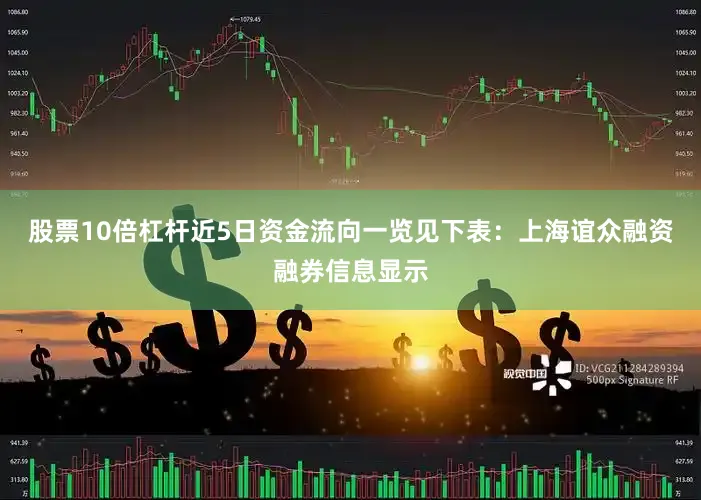 股票10倍杠杆近5日资金流向一览见下表：上海谊众融资融券信息显示