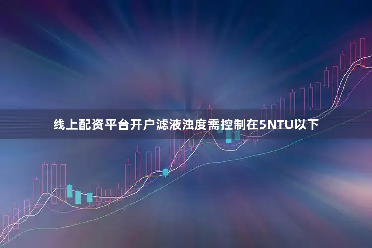 线上配资平台开户滤液浊度需控制在5NTU以下