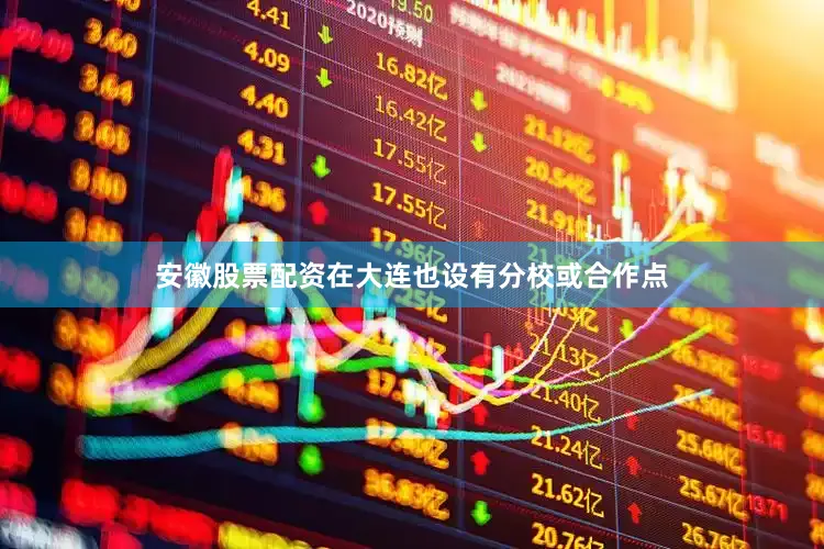 安徽股票配资在大连也设有分校或合作点