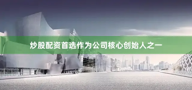 炒股配资首选作为公司核心创始人之一